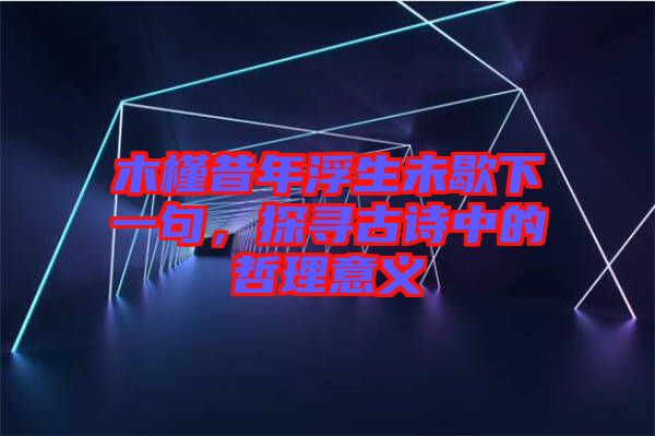 木槿昔年浮生未歇下一句，探尋古詩中的哲理意義