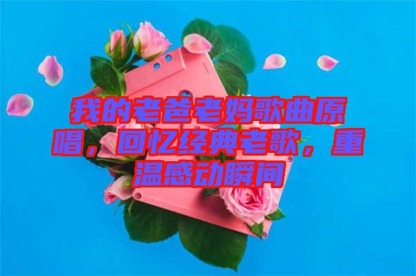 我的老爸老媽歌曲原唱，回憶經(jīng)典老歌，重溫感動(dòng)瞬間