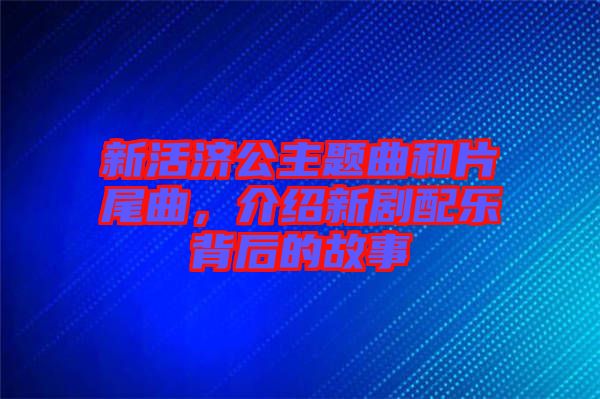 新活濟公主題曲和片尾曲，介紹新劇配樂背后的故事