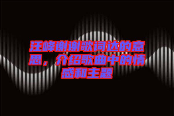 汪峰謝謝歌詞達的意思，介紹歌曲中的情感和主題