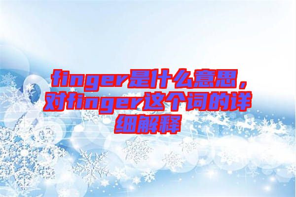 finger是什么意思，對(duì)finger這個(gè)詞的詳細(xì)解釋