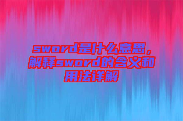 sword是什么意思，解釋sword的含義和用法詳解