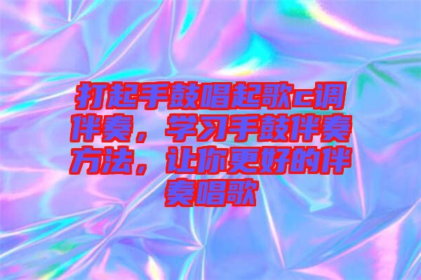 打起手鼓唱起歌c調(diào)伴奏，學(xué)習(xí)手鼓伴奏方法，讓你更好的伴奏唱歌