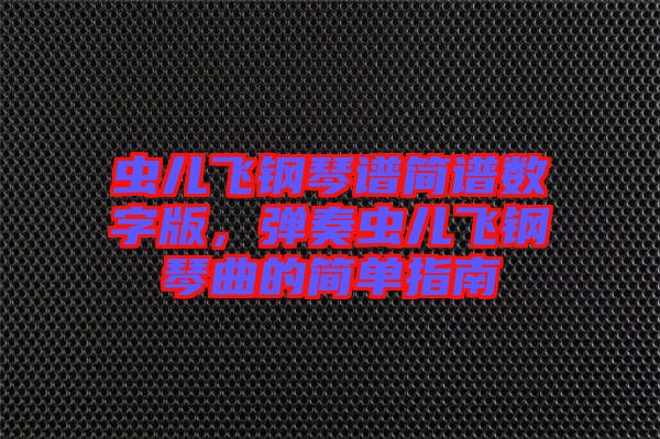 蟲兒飛鋼琴譜簡譜數字版，彈奏蟲兒飛鋼琴曲的簡單指南