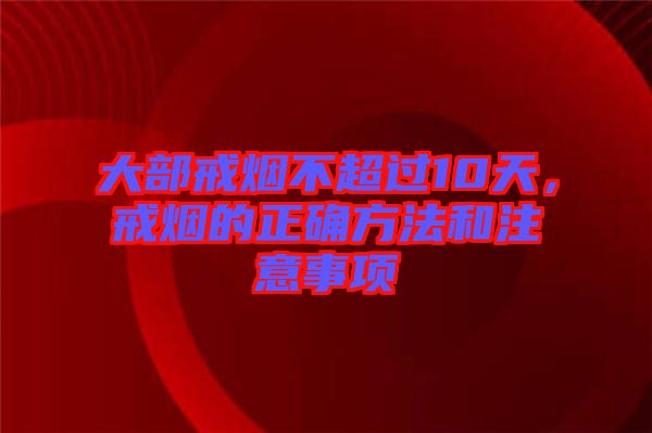 大部戒煙不超過10天，戒煙的正確方法和注意事項(xiàng)