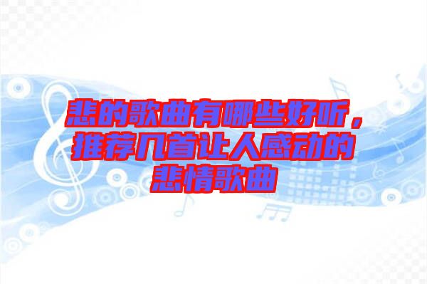 悲的歌曲有哪些好聽，推薦幾首讓人感動的悲情歌曲