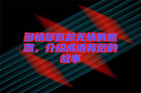 多情卻似總無情的意思，介紹成語背后的故事