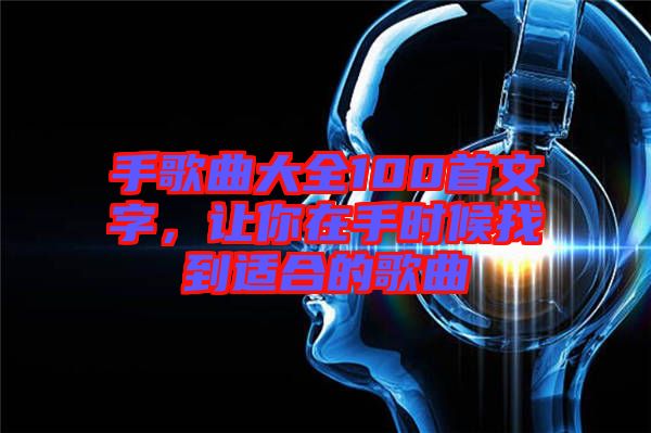 手歌曲大全100首文字，讓你在手時候找到適合的歌曲