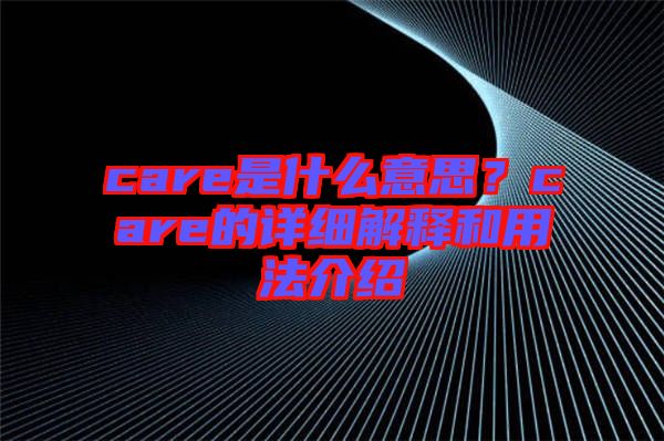 care是什么意思？care的詳細(xì)解釋和用法介紹