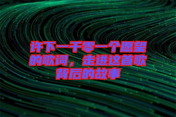 許下一千零一個愿望的歌詞，走進(jìn)這首歌背后的故事