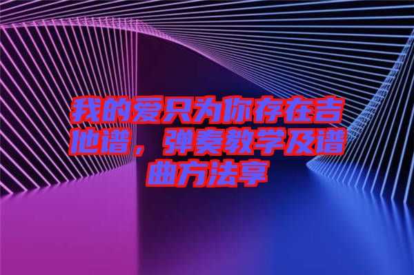 我的愛只為你存在吉他譜，彈奏教學(xué)及譜曲方法享