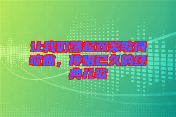 讓我們蕩起雙槳歌詞歌曲，傳唱已久的經(jīng)典兒歌