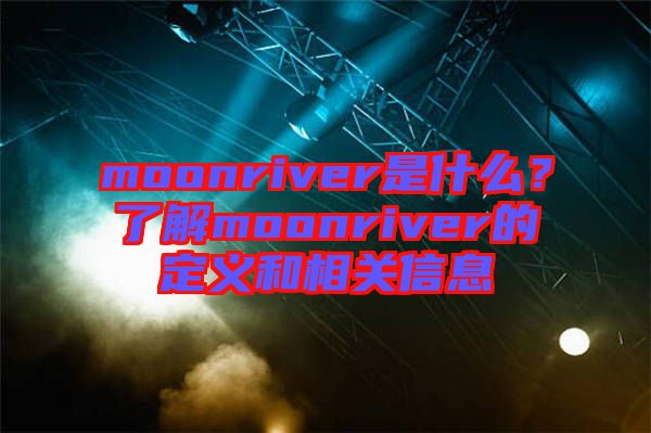 moonriver是什么？了解moonriver的定義和相關信息