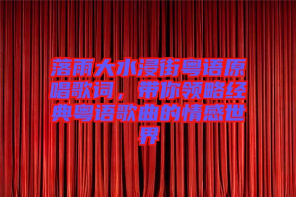 落雨大水浸街粵語原唱歌詞，帶你領略經典粵語歌曲的情感世界