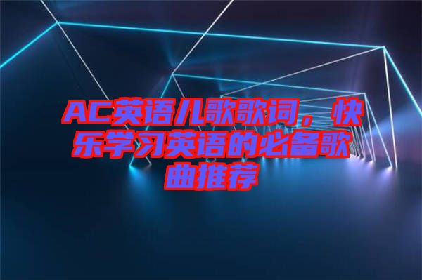 AC英語兒歌歌詞，快樂學習英語的必備歌曲推薦