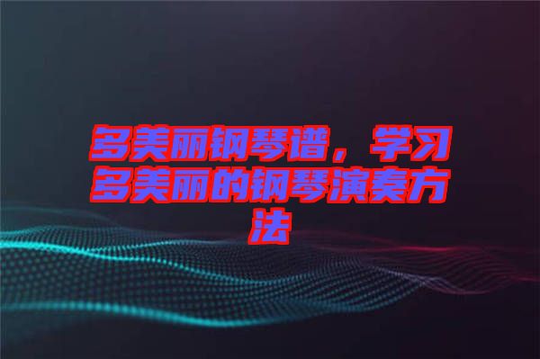 多美麗鋼琴譜，學(xué)習(xí)多美麗的鋼琴演奏方法