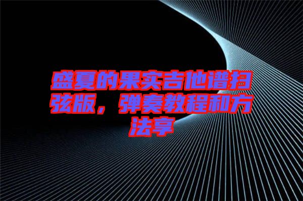 盛夏的果實吉他譜掃弦版，彈奏教程和方法享