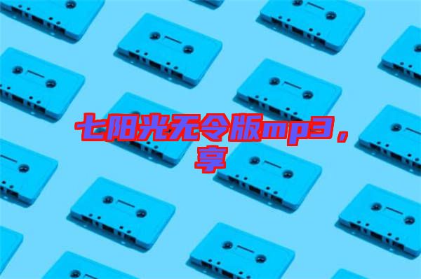 七陽光無令版mp3，享