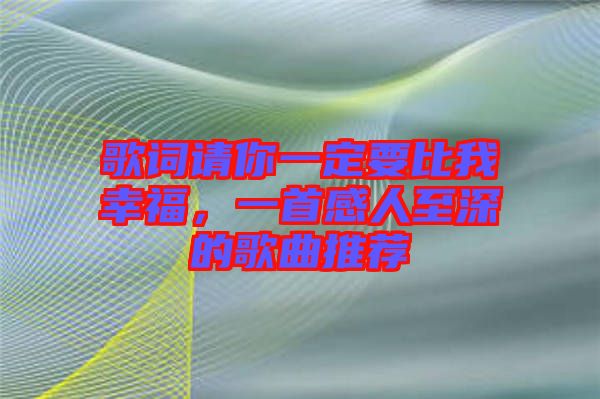 歌詞請你一定要比我幸福，一首感人至深的歌曲推薦