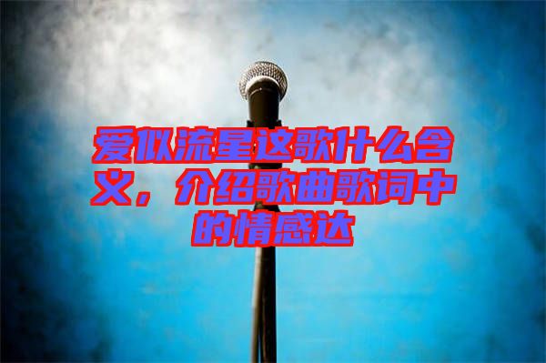 愛似流星這歌什么含義，介紹歌曲歌詞中的情感達(dá)