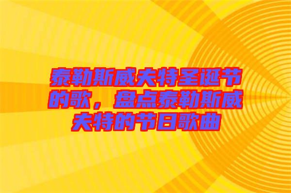 泰勒斯威夫特圣誕節的歌，盤點泰勒斯威夫特的節日歌曲