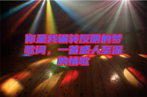 你是我輾轉(zhuǎn)反側(cè)的夢(mèng)歌詞，一首感人至深的情歌