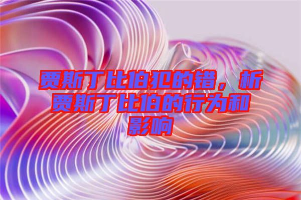 賈斯丁比伯犯的錯，析賈斯丁比伯的行為和影響