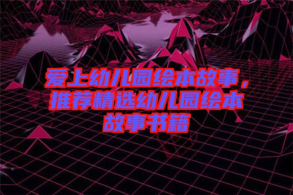 愛上幼兒園繪本故事，推薦精選幼兒園繪本故事書籍