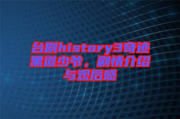 臺劇history3奇跡黑道少爺，劇情介紹與觀后感