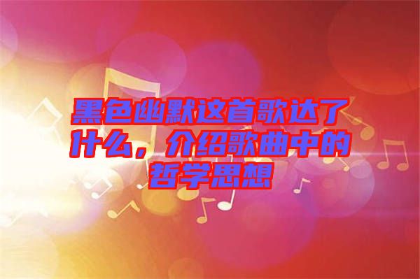 黑色幽默這首歌達(dá)了什么，介紹歌曲中的哲學(xué)思想