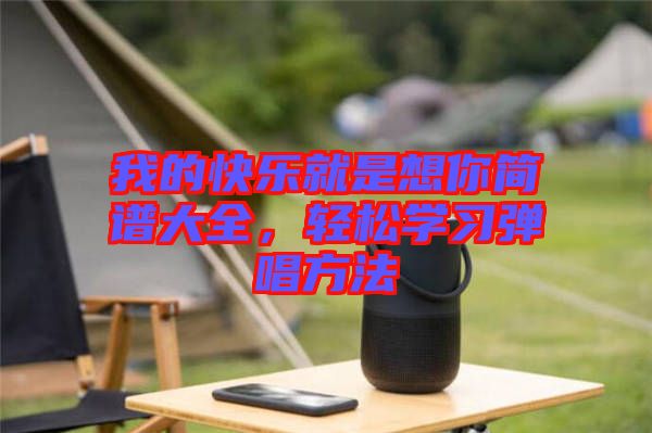 我的快樂就是想你簡譜大全，輕松學(xué)習(xí)彈唱方法