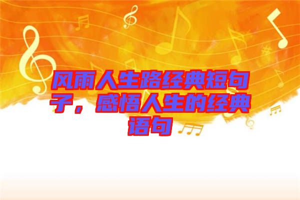 風(fēng)雨人生路經(jīng)典短句子，感悟人生的經(jīng)典語句