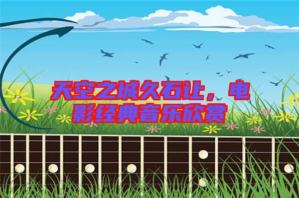 天空之城久石讓，電影經典音樂欣賞