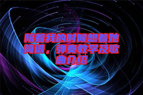 陪著我的時候想著她簡譜，彈奏教學及歌曲介紹