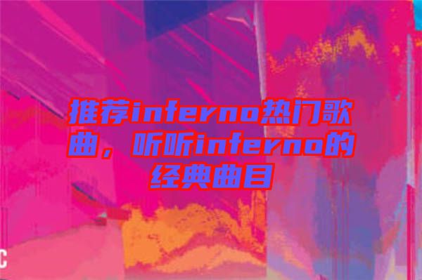 推薦inferno熱門歌曲，聽聽inferno的經(jīng)典曲目