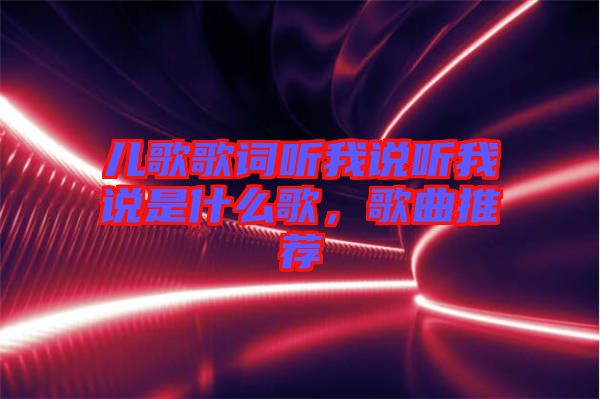 兒歌歌詞聽我說聽我說是什么歌，歌曲推薦