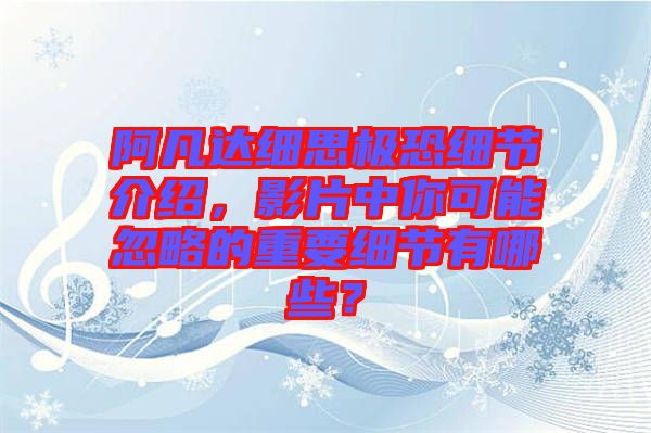 阿凡達細思極恐細節介紹，影片中你可能忽略的重要細節有哪些？