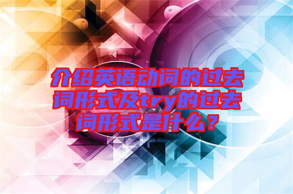 介紹英語動詞的過去詞形式及try的過去詞形式是什么？