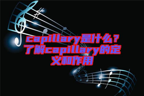 capillary是什么？了解capillary的定義和作用