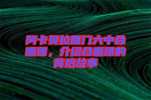 阿卡貝拉廈門六中合唱團，介紹合唱團的背后故事