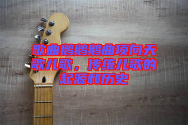 歌曲鵝鵝鵝曲項向天歌兒歌，傳統兒歌的起源和歷史