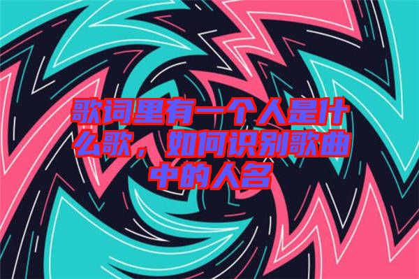 歌詞里有一個人是什么歌，如何識別歌曲中的人名