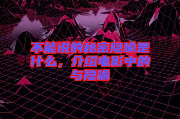 不能說的秘密隱喻是什么，介紹電影中的與隱喻