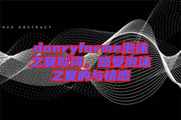 donryforme泡沫之夏歌詞，感受泡沫之夏的與情感