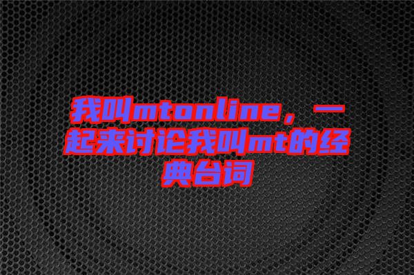 我叫mtonline，一起來討論我叫mt的經典臺詞