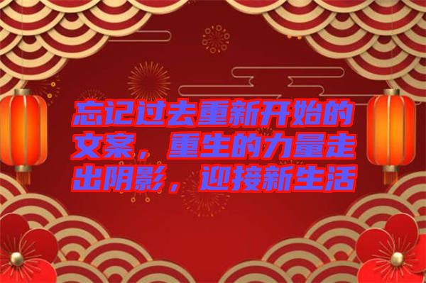 忘記過去重新開始的文案，重生的力量走出陰影，迎接新生活