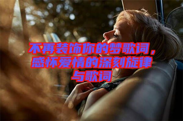 不再裝飾你的夢歌詞，感懷愛情的深刻旋律與歌詞