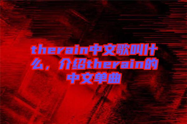 therain中文歌叫什么，介紹therain的中文單曲