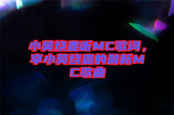 小莫燒麥聽MC歌詞，享小莫燒麥的最新MC歌曲