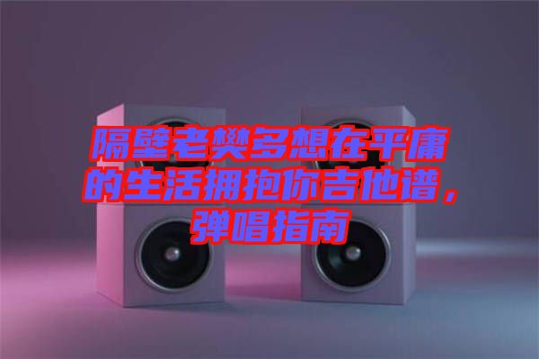 隔壁老樊多想在平庸的生活擁抱你吉他譜，彈唱指南